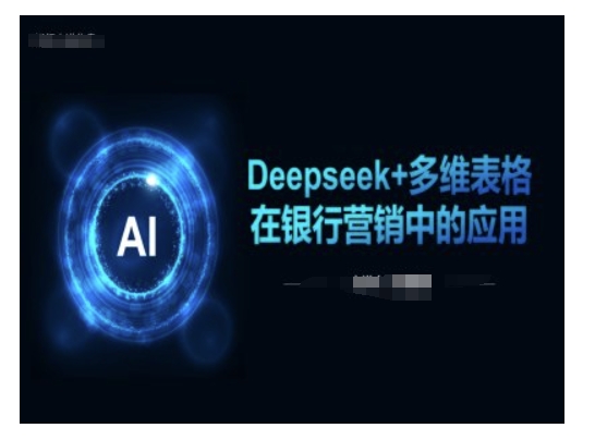 Deepseek+多维表格在银行营销场景中的应用-网创源码