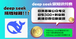 Deep seek做知识付费日洗百篇公众号文日引300+创业粉，卖课日四位数变...-网创源码