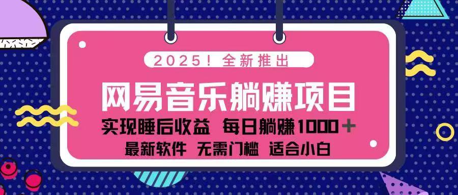 2025最新网易云躺赚项目 每天几分钟 轻松3万+-网创源码