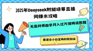 2025年Deepseek附能绿幕直播间挣米攻略无需拜师自学月入过W保姆级教程，最适合小白宝妈的轻创业-网创源码