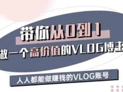 带你从0-1做一个高价值的VLOG博主三期,人人都能做挣钱的VLOG账号-网创源码