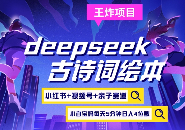 deepseek+小红书视频号+古诗词绘本,亲子赛道,高端宝妈粉,起号快每天五分钟,日入四位数-网创源码