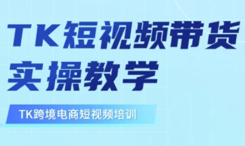 东南亚TikTok短视频带货，TK短视频带货实操教学-网创源码