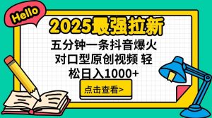 2025最强拉新，单用户7块，30s一条爆火原创对口型视频，轻松破百万日入1000+-网创源码