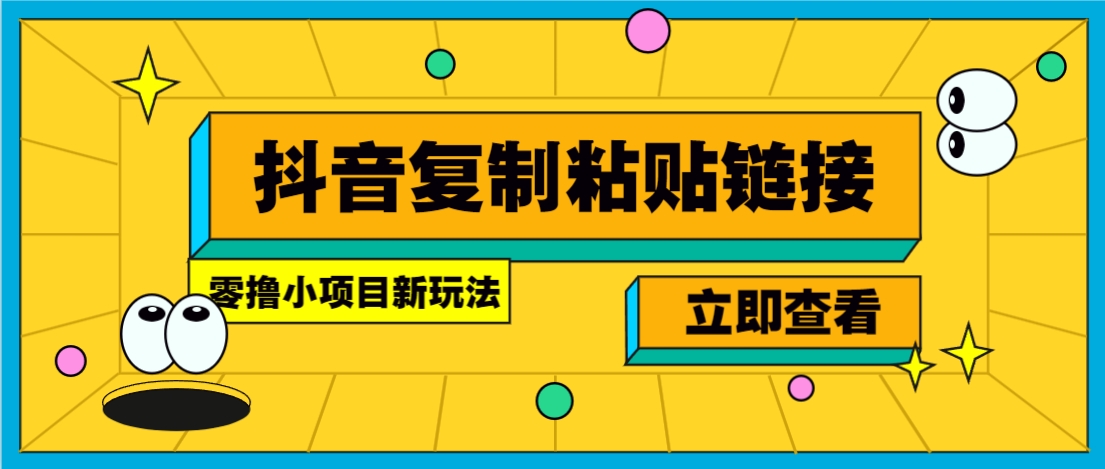 零撸小项目,新玩法,抖音复制链接0.07一条,20秒一条,无限制。-网创源码