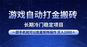 游戏自动打金搬砖项目  一部手机也可批量矩阵操作 单日收入1000＋ 全部...-网创源码