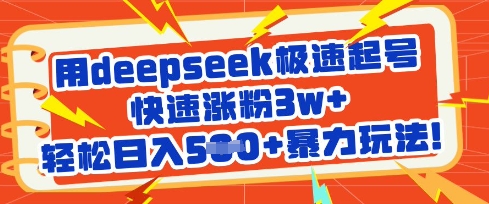 用deepseek极速起号,快速涨粉3w+,轻松日入5张+暴力玩法-网创源码