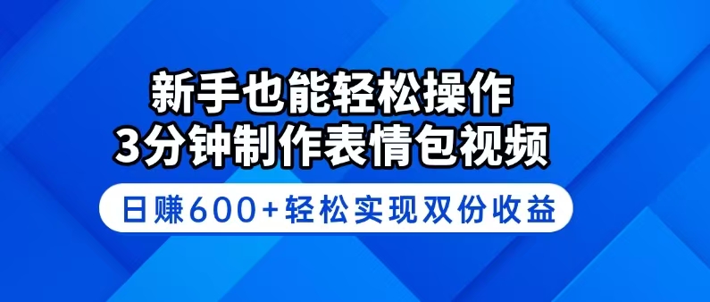 新手也能轻松操作！3分钟制作表情包视频，日赚600+轻松实现双份收益-网创源码