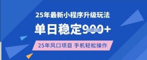 25年3月最新小程序升级玩法,单日稳定收益数张,风口项目,一个手机轻松操作【揭秘】-网创源码
