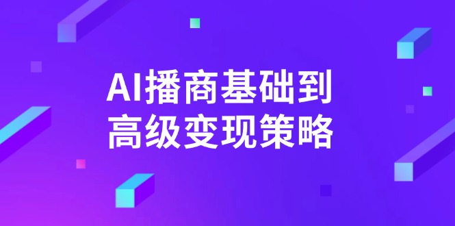 AI-播商基础到高级变现策略。通过详细拆解和讲解,实现商业变现。-网创源码