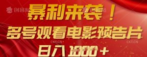 暴利来袭，多号观看电影预告片，可以批量可矩阵，日入多张-网创源码