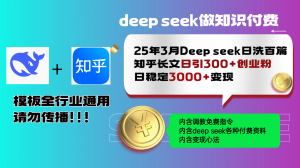 25年3月最新Deep seek日洗百篇知乎长文日引300+创业粉，日稳定3000+变...-网创源码