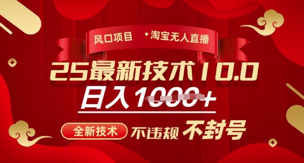 2025年淘宝无人直播带货10.0,全新技术,不违规,不封号,纯小白操作,日入多张【揭秘】-网创源码