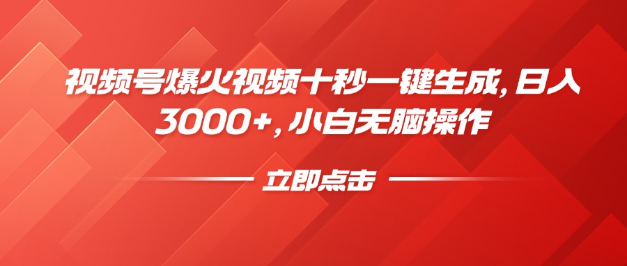 视频号爆火视频十秒一键生成，日入3000+，小白无脑操作-网创源码