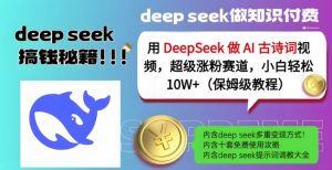 用DeepSeek做AI古诗词视频,超级涨粉赛道,小白轻松涨粉10W+(保姆级教程)-网创源码