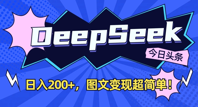 DeepSeek做今日头条图文，每天收益2张，图文变现超简单-网创源码