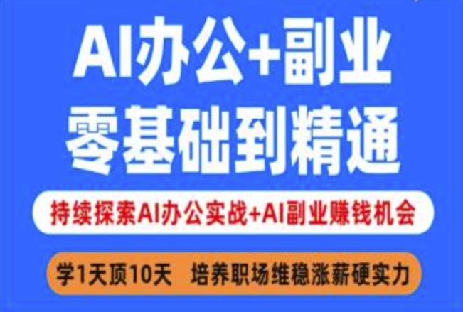 AI办公+副业，零基础到精通，持续探索AI办公实战+AI副业挣钱机会-网创源码