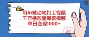 用Ai做动物打工视频，千万播放量爆款视频，单日变现多张-网创源码