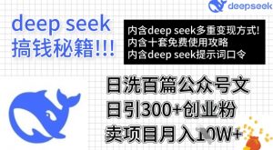 用DeepSeek日洗百篇公众号文章，轻松日引300+创业粉，卖项目月入1w+-网创源码