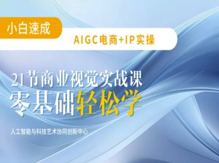 AIGC电商必备实操：21节平面设计实战课，教你玩转AI-网创源码