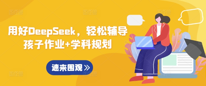 用好DeepSeek,轻松辅导孩子作业+学科规划-网创源码