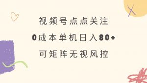 视频号点点关注 0成本单号80+ 可矩阵 绿色正规 长期稳定-网创源码