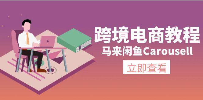 跨境电商教程:马来闲鱼Carousell:环境/邮箱/电话解决/产品上传及流量-网创源码