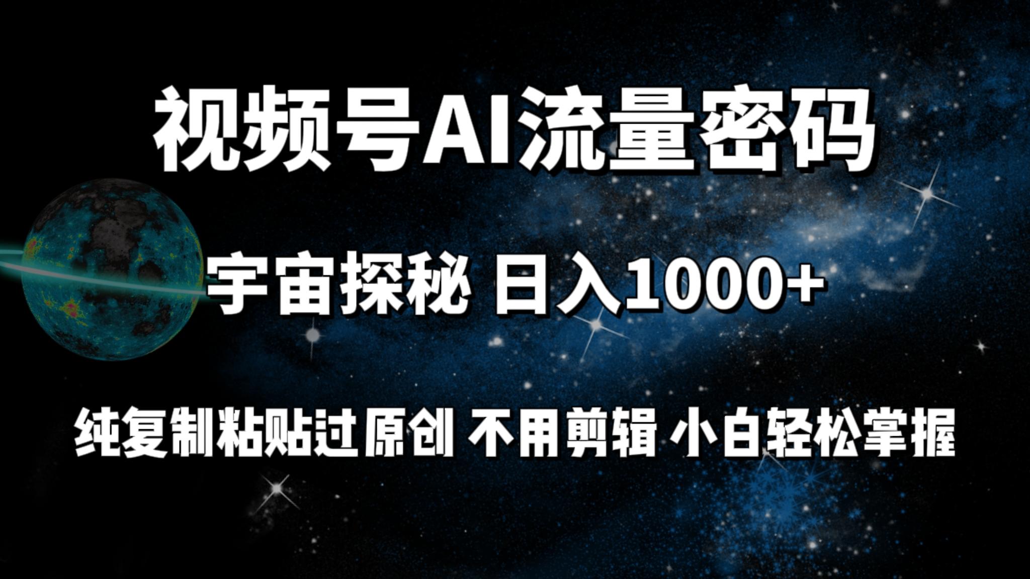 (9797期)视频号流量密码宇宙探秘，日入1000+纯复制粘贴过原创，不用剪辑 小白轻松-网创源码