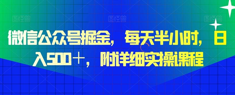 微信公众号掘金，每天半小时，日入500＋，附详细实操课程-网创源码