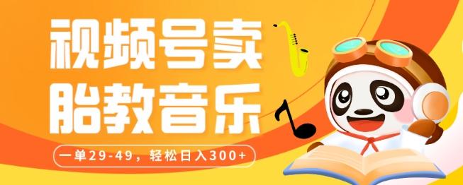 视频号卖胎教音乐，作品制作简单，一单29-49，轻松日入300-网创源码