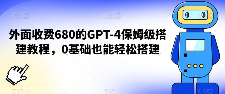 外面收费680的GPT-4保姆级搭建教程，0基础也能轻松搭建【揭秘】-网创源码