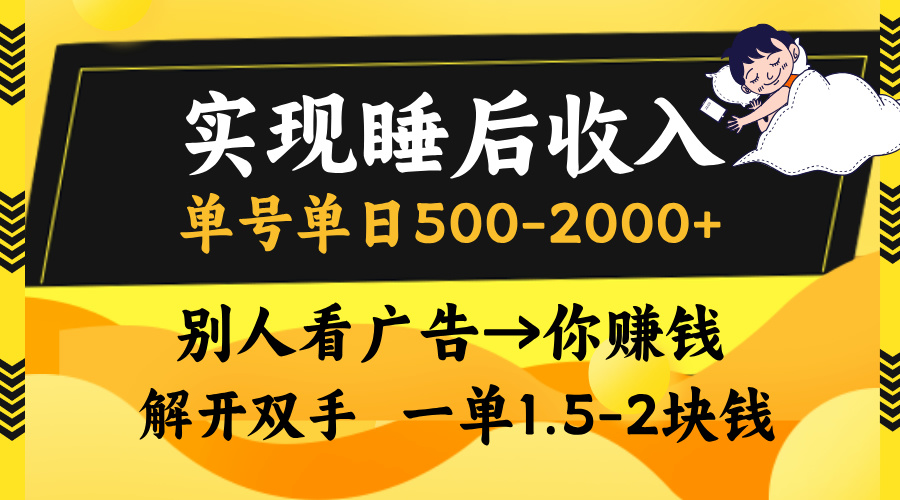 实现睡后收入，单号单日500-2000+,别人看广告＝你赚钱，无脑操作，一单...-网创源码