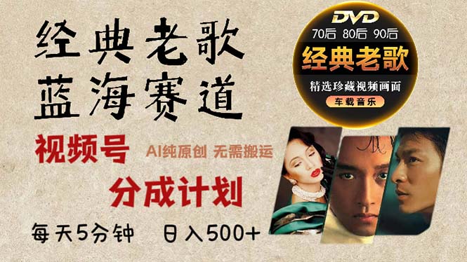 2024年最新经典老歌赛道，视频号分成计划收益拿到手软，AI纯原创作品，…-网创源码