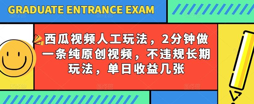 西瓜视频写字玩法，2分钟做一条纯原创视频，不违规长期玩法，单日收益几张-网创源码