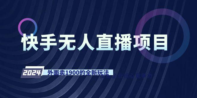 快手无人直播项目，外面卖1900的全新玩法-网创源码