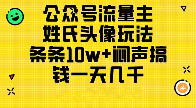 公众号流量主，姓氏头像玩法，条条10w+闷声搞钱一天几千，详细教程-网创源码