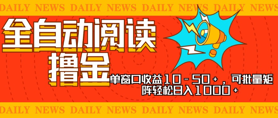 全自动阅读撸金，单窗口收益10-50+，可批量矩阵轻松日入1000+，新手小…-网创源码