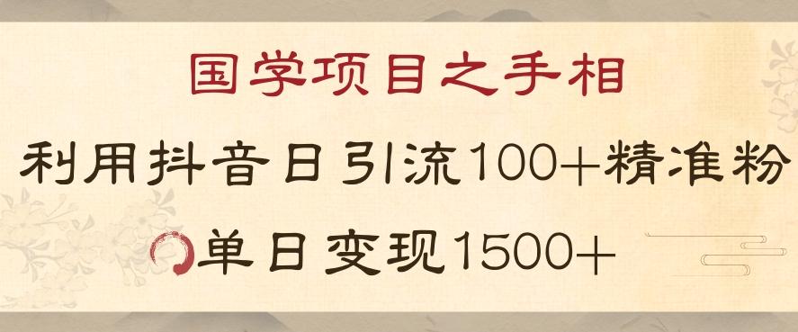国学项目新玩法利用抖音引流精准国学粉日引100单人单日变现1500【揭秘】-网创源码