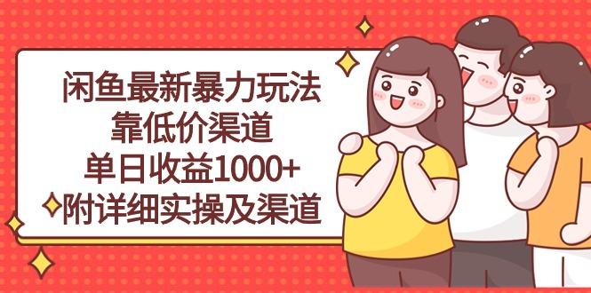 闲鱼最新暴力玩法，靠低价渠道单日收益1000+，附详细实操及渠道-网创源码