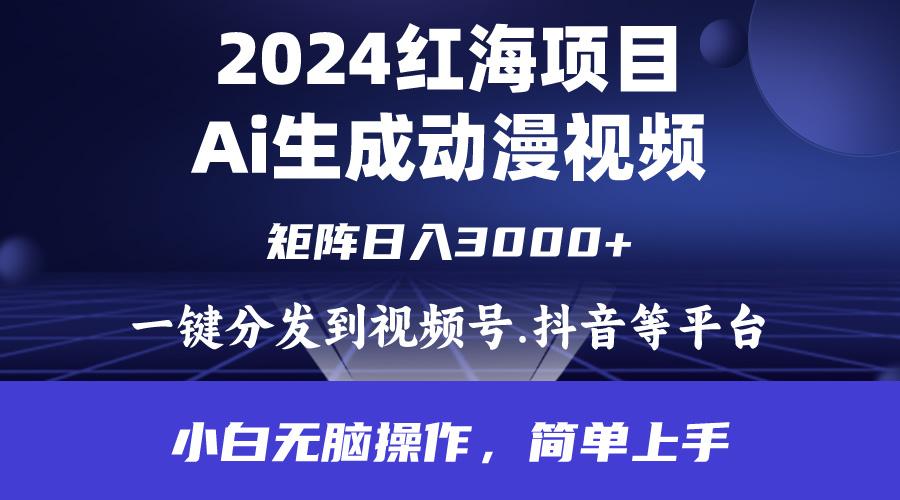 (9892期)2024年红海项目.通过ai制作动漫视频.每天几分钟。日入3000+.小白无脑操...-网创源码