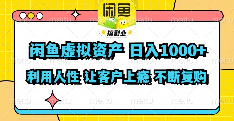 闲鱼虚拟资产 日入1000+ 利用人性 让客户上瘾 不停地复购-网创源码