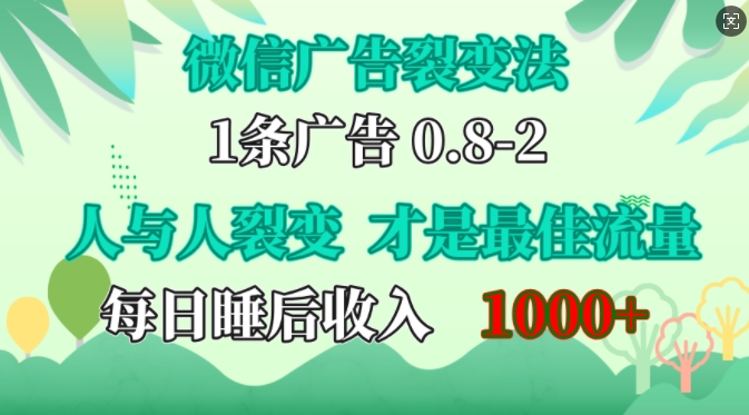 微信广告裂变法，操控人性，自发为你免费宣传，人与人的裂变才是最佳流量，单日睡后收入1k【揭秘】-网创源码