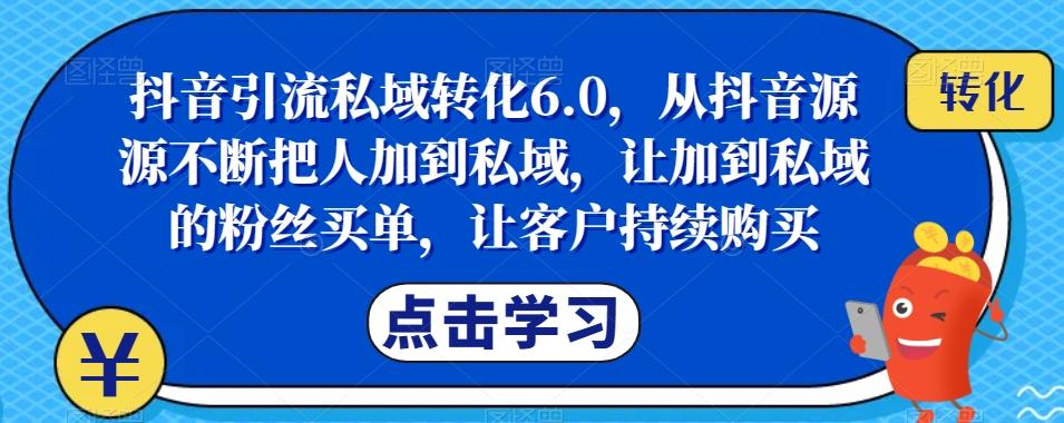抖音引流私域转化6.0,从抖音源源不断把人加到私域,让加到私域的粉丝买单,让客户持续购买-网创源码