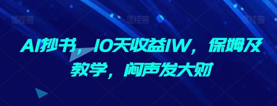 AI抄书，10天收益1W，保姆及教学，闷声发大财-网创源码
