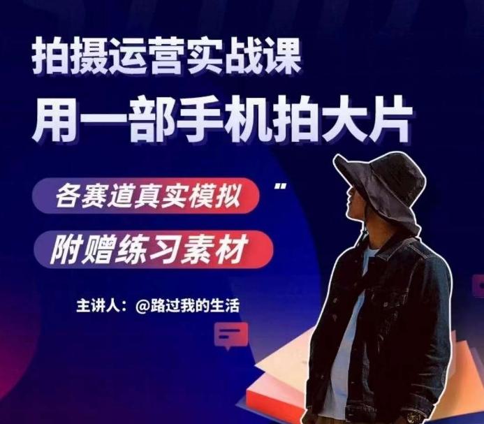 手机拍摄运营实战课，用一部手机拍大片，各赛道真实模拟-网创源码