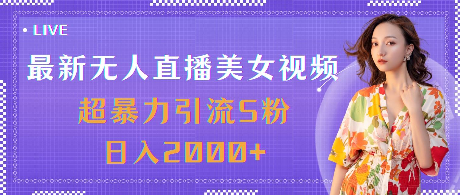 最新无人直播美女视频,超暴力引流S粉日入2000+-网创源码
