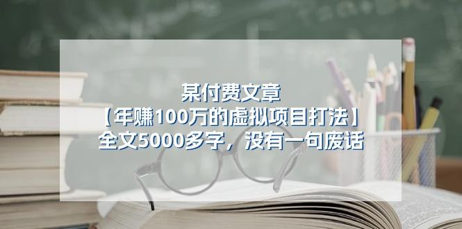 某公众号付费文章《年赚100万的虚拟项目打法》全文5000多字，没有废话-网创源码
