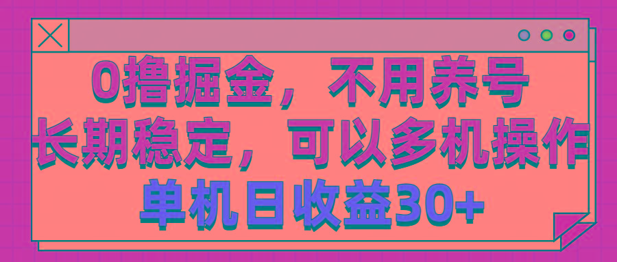 0撸掘金，不用养号，长期稳定，可以多机操作，单机日收益30+-网创源码