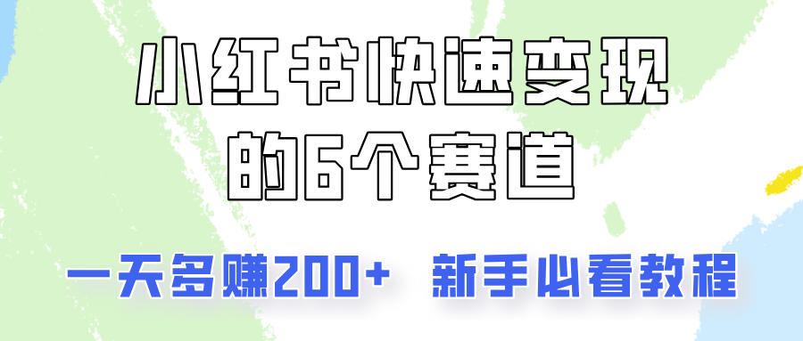 小红书快速变现的6个赛道，一天多赚200，所有人必看教程！-网创源码