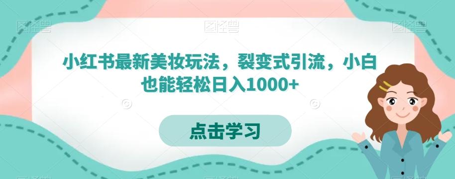 小红书最新美妆玩法,裂变式引流,小白也能轻松日入1000+-网创源码